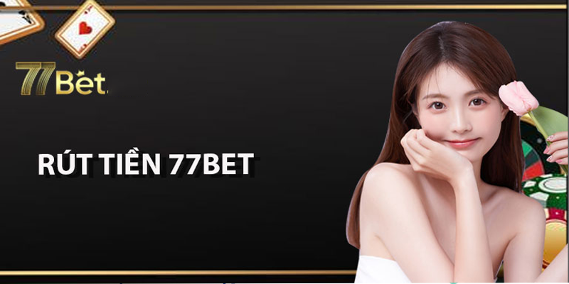 Quy trình rút tiền 77bet